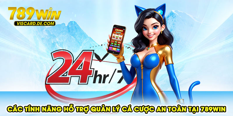 Các tính năng hỗ trợ quản lý cá cược an toàn tại 789win