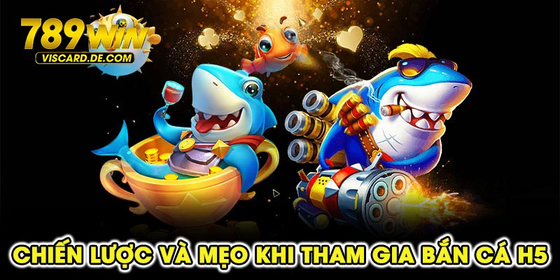 Chiến lược và mẹo khi tham gia bắn cá H5